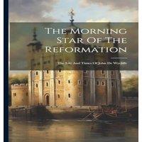 Anonymous The Morning Star Of The Reformation: The Life & Times Of John De in White
