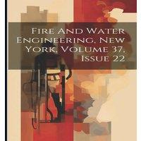 Anonymous Fire & Water Engineering, New York, Volume 37, Issue 22 in White