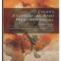 Friedrich Schiller Essays AEsthetical & Philosophical: Including The Dissertation in White
