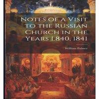 William Palmer Notes of a Visit to the Russian Church in the Years L840, 1841 in White