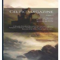 Alexander Mackenzie Celtic Magazine: A Monthly Periodical Devoted to the Literature in White