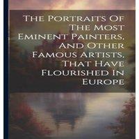 Anonymous The Portraits Of The Most Eminent Painters, & Other Famous
