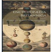Anonymous Encyclopaedia Britannica: Or, a Dictionary of Arts, Sciences, and