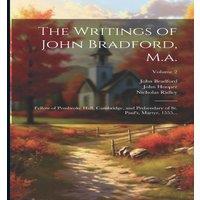 John Hooper The Writings of John Bradford, M.a.: Fellow of Pembroke Hall