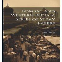 James Douglas Bombay & Western India, a Series of Stray Papers; Volume 2