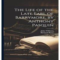 John Williams The Life of the Late Earl of Barrymore, by Anthony Pasquin
