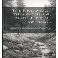 Anonymous The Finding of the Gnosis, Or, Apotheosis of an Ideal: An