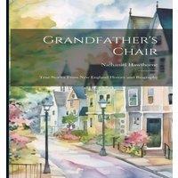 Nathaniel Hawthorne Grandfather's Chair: True Stories From New England History and in White