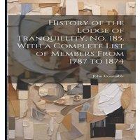 John Constable History of the Lodge of Tranquillity, No. 185. With a Complete in White