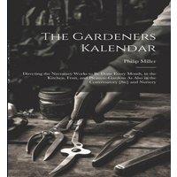 Philip Miller The Gardeners Kalendar: Directing the Necessary Works to Be Done in White