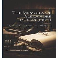 Anonymous The Memoirs of Alexandre Dumas (Pere): Being Extracts From the