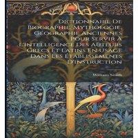 William Smith Dictionnaire De Biographie, Mythologie, Geographie Anciennes Pour
