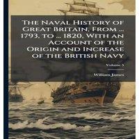 William James The Naval History of Great Britain, From ... 1793, to ... 1820