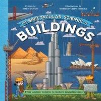 Rob Colson The Spectacular Science of Buildings : From ancient wonders to