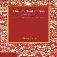 Edwin A. Abbott The Fourfold Gospel: Volume 4, the Law of the New Kingdom