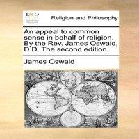James Oswald An appeal to common sense in behalf of religion. By the Rev. James