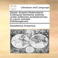 Desiderius Erasmus Desid. Erasmi Roterodami Colloquia familiaria selecta. Juxta