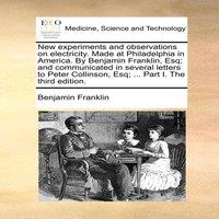 Benjamin Franklin New experiments & observations on electricity. Made at