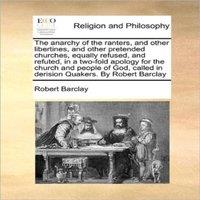 Robert Barclay The anarchy of the ranters, & other libertines, & other