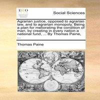 Thomas Paine Agrarian justice, opposed to agrarian law, & to agrarian in White