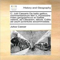Julius Caesar C. Julii Caesaris De bello gallico, commentariorum libri V. in White