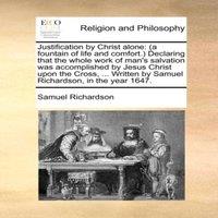 Samuel Richardson Justification by Christ alone: (a fountain of life & comfort.) in White