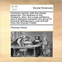 Thomas Paine Common sense; with the whole appendix: the address to the Quakers: