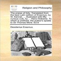 Desiderius Erasmus The praise of folly. Translated from the best Latin edition of