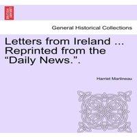 Harriet Martineau Letters from Ireland ... Reprinted from the Daily News.