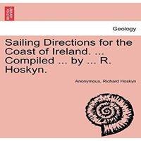 Anonymous Sailing Directions for the Coast of Ireland. ... Compiled ... by