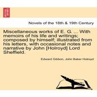 Edward Gibbon Miscellaneous Works of E. G. ... with Memoirs of His Life and