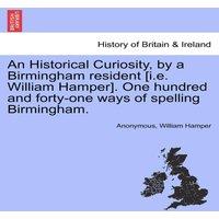 Anonymous An Historical Curiosity, by a Birmingham resident [i.e. William