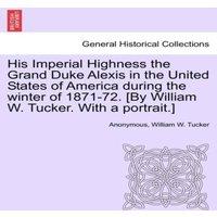 Anonymous His Imperial Highness the Grand Duke Alexis in the United States