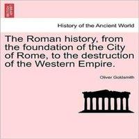 Oliver Goldsmith The Roman history, from the foundation of the City of Rome, to the