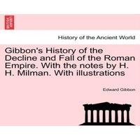 Edward Gibbon Gibbon's History of the Decline & Fall of the Roman Empire. With