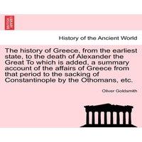Oliver Goldsmith The history of Greece, from the earliest state, to the death of in White