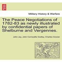 John Jay The Peace Negotiations of 1782-83 as newly illustrated by
