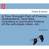 Anonymous A Tour through Part of France, Switzerland, & Italy, including a