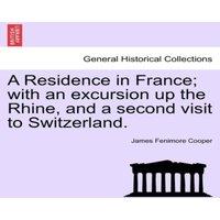 James Fenimore Cooper A Residence in France; with an excursion up the Rhine, & a