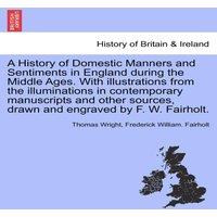 Thomas Wright A History of Domestic Manners & Sentiments in England during the