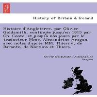 Oliver Goldsmith Histoire d'Angleterre, par Olivier Goldsmith, continuee jusqu'en