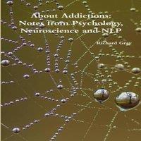 Richard Gray About Addictions: Notes from Psychology, Neuroscience & NLP