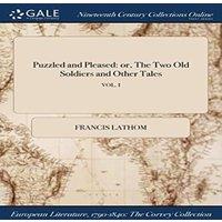 Francis Lathom Puzzled & Pleased: or, The Two Old Soldiers & Other Tales;