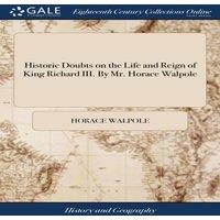 Horace Walpole Historic Doubts on the Life & Reign of King Richard III. By Mr