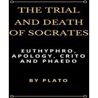Plato The Trial & Death of Socrates: Euthyphro, Apology, Crito and
