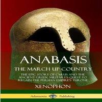 Xenophon Anabasis, The March Up Country: The Epic Story of Cyrus & the