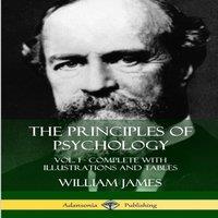 William James The Principles of Psychology: Vol. 1 - Complete with Illustrations