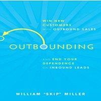 William Miller The Outbounding: Win New Customers with Outbound Sales & End
