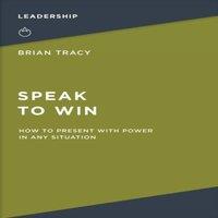 Brian Tracy The Speak to Win: How to Present with Power in Any Situation