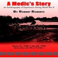 Robert Roberts A Medic's Story: An Autobiography of Experiences During World War in White